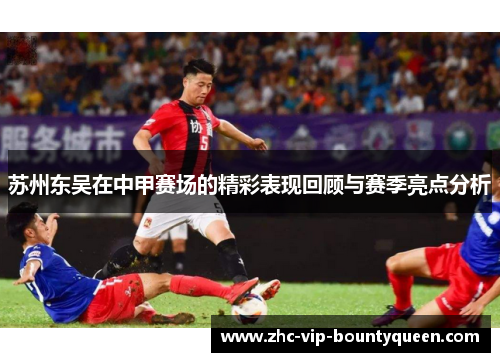 苏州东吴在中甲赛场的精彩表现回顾与赛季亮点分析 苏州东吴在中甲赛场的精彩表现回顾与赛季亮点分析