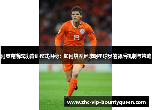 阿贾克斯成功青训模式揭秘：如何培养足球明星球员的背后机制与策略