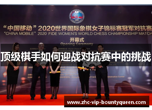 顶级棋手如何迎战对抗赛中的挑战