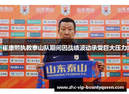崔康熙执教泰山队期间因战绩波动承受巨大压力